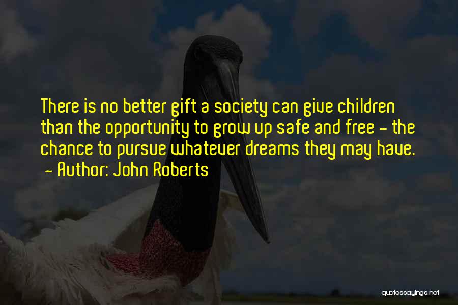 John Roberts Quotes: There Is No Better Gift A Society Can Give Children Than The Opportunity To Grow Up Safe And Free -