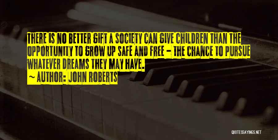 John Roberts Quotes: There Is No Better Gift A Society Can Give Children Than The Opportunity To Grow Up Safe And Free -