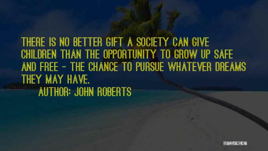 John Roberts Quotes: There Is No Better Gift A Society Can Give Children Than The Opportunity To Grow Up Safe And Free -