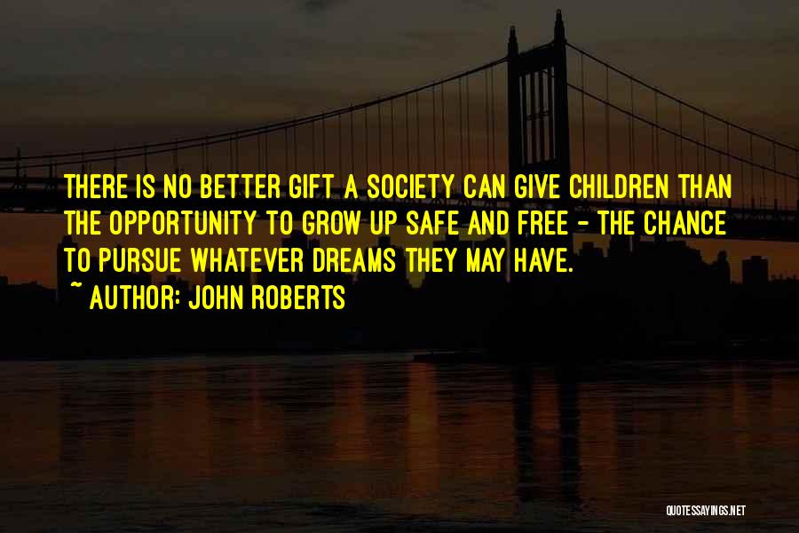 John Roberts Quotes: There Is No Better Gift A Society Can Give Children Than The Opportunity To Grow Up Safe And Free -
