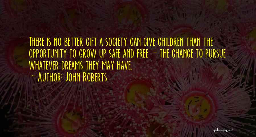 John Roberts Quotes: There Is No Better Gift A Society Can Give Children Than The Opportunity To Grow Up Safe And Free -