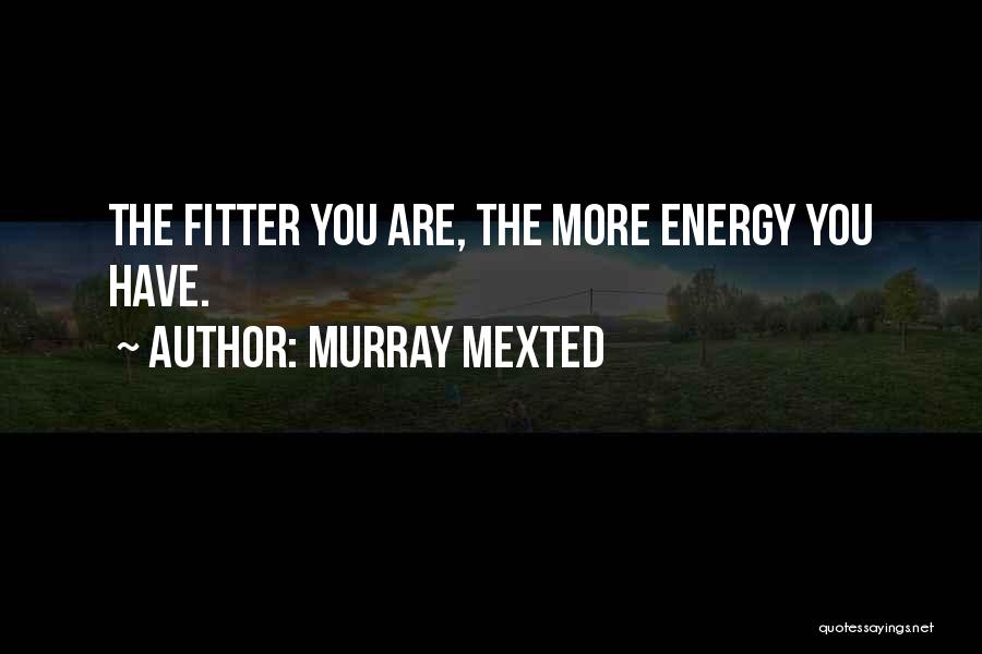 Murray Mexted Quotes: The Fitter You Are, The More Energy You Have.