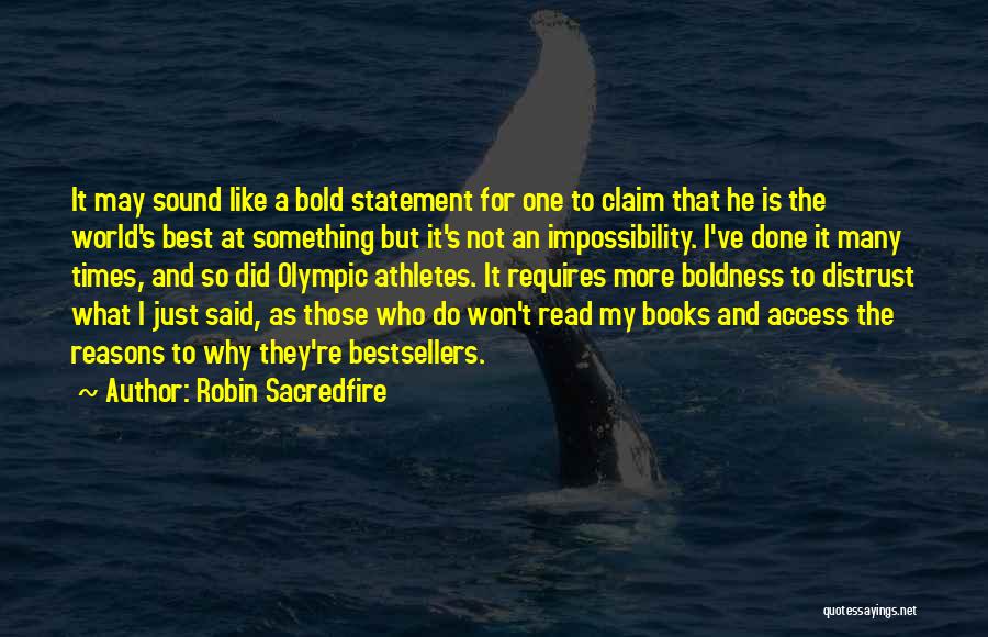 Robin Sacredfire Quotes: It May Sound Like A Bold Statement For One To Claim That He Is The World's Best At Something But