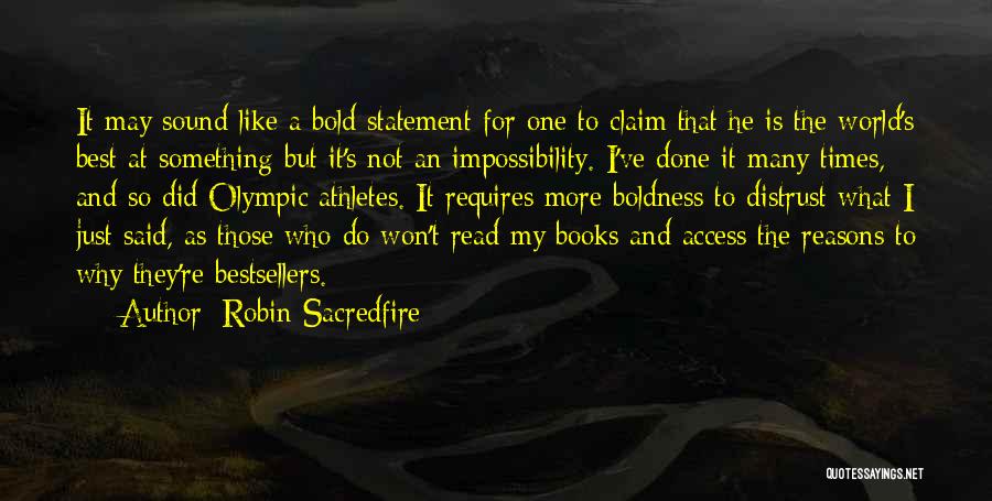 Robin Sacredfire Quotes: It May Sound Like A Bold Statement For One To Claim That He Is The World's Best At Something But