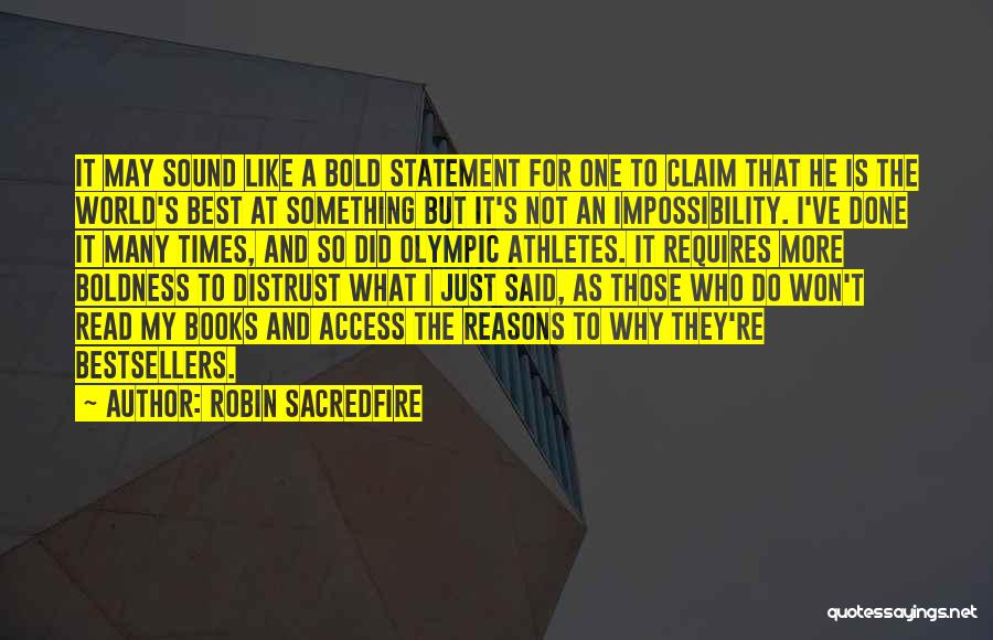 Robin Sacredfire Quotes: It May Sound Like A Bold Statement For One To Claim That He Is The World's Best At Something But