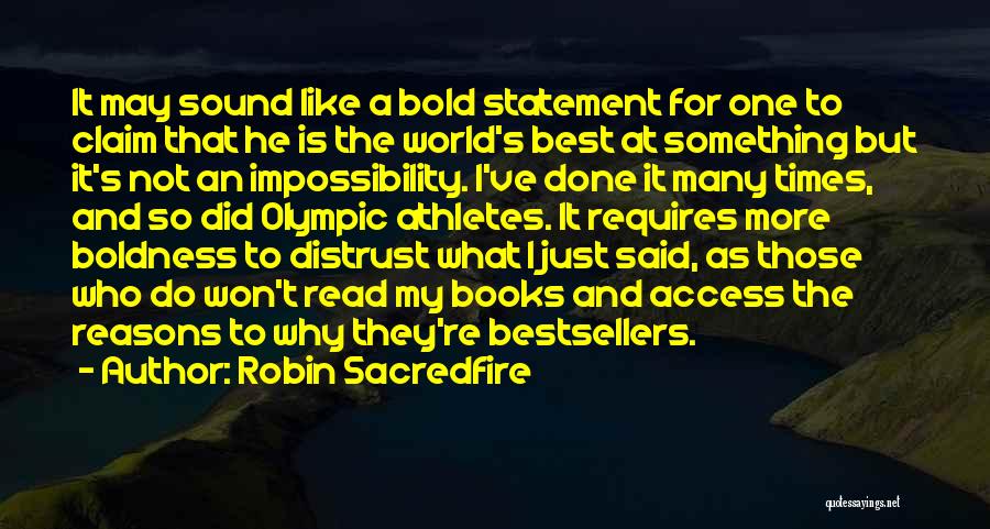 Robin Sacredfire Quotes: It May Sound Like A Bold Statement For One To Claim That He Is The World's Best At Something But