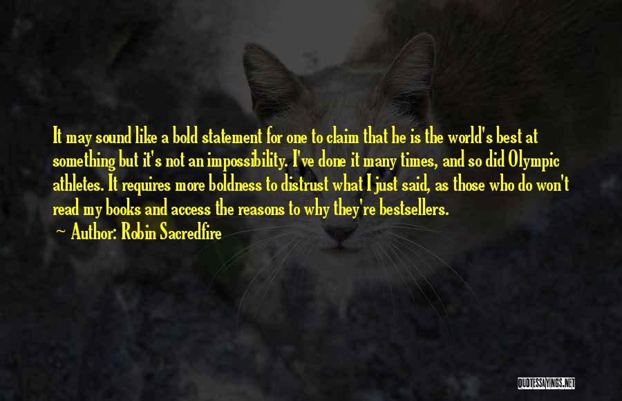 Robin Sacredfire Quotes: It May Sound Like A Bold Statement For One To Claim That He Is The World's Best At Something But