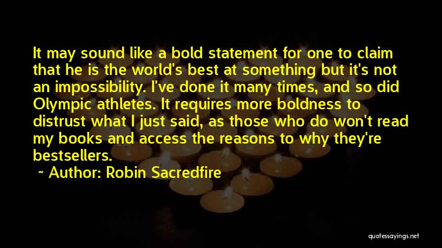 Robin Sacredfire Quotes: It May Sound Like A Bold Statement For One To Claim That He Is The World's Best At Something But