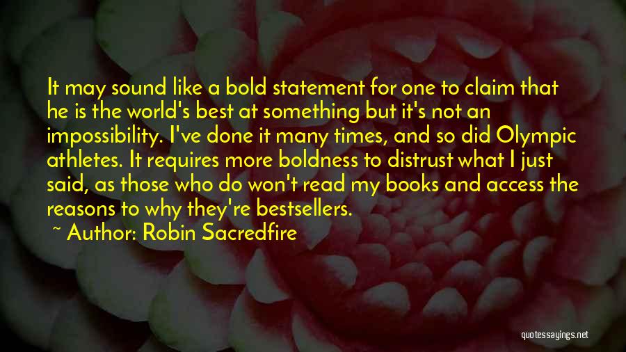 Robin Sacredfire Quotes: It May Sound Like A Bold Statement For One To Claim That He Is The World's Best At Something But