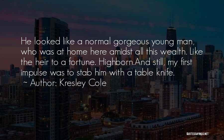 Kresley Cole Quotes: He Looked Like A Normal Gorgeous Young Man, Who Was At Home Here Amidst All This Wealth. Like The Heir