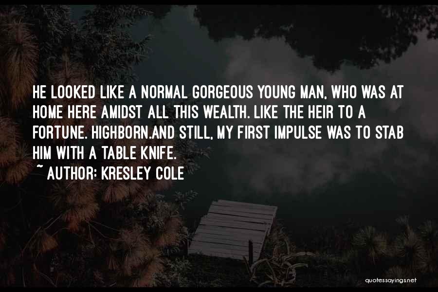 Kresley Cole Quotes: He Looked Like A Normal Gorgeous Young Man, Who Was At Home Here Amidst All This Wealth. Like The Heir