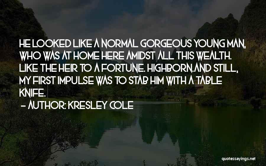 Kresley Cole Quotes: He Looked Like A Normal Gorgeous Young Man, Who Was At Home Here Amidst All This Wealth. Like The Heir