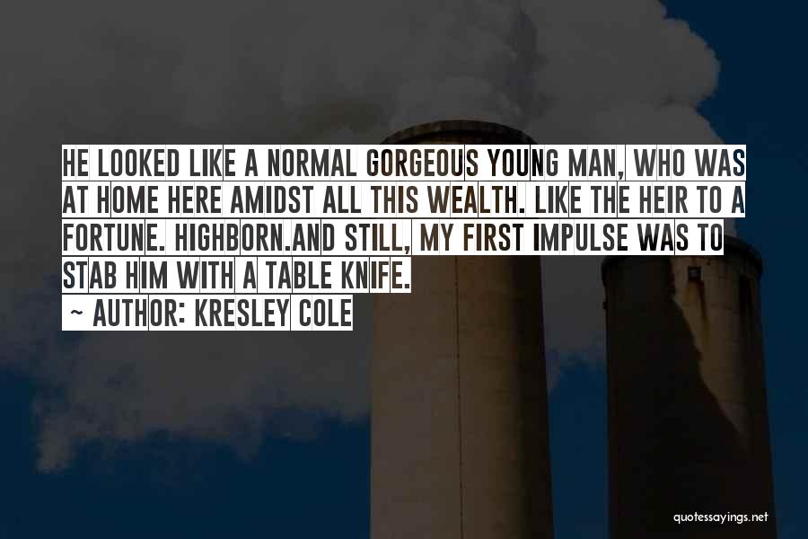 Kresley Cole Quotes: He Looked Like A Normal Gorgeous Young Man, Who Was At Home Here Amidst All This Wealth. Like The Heir