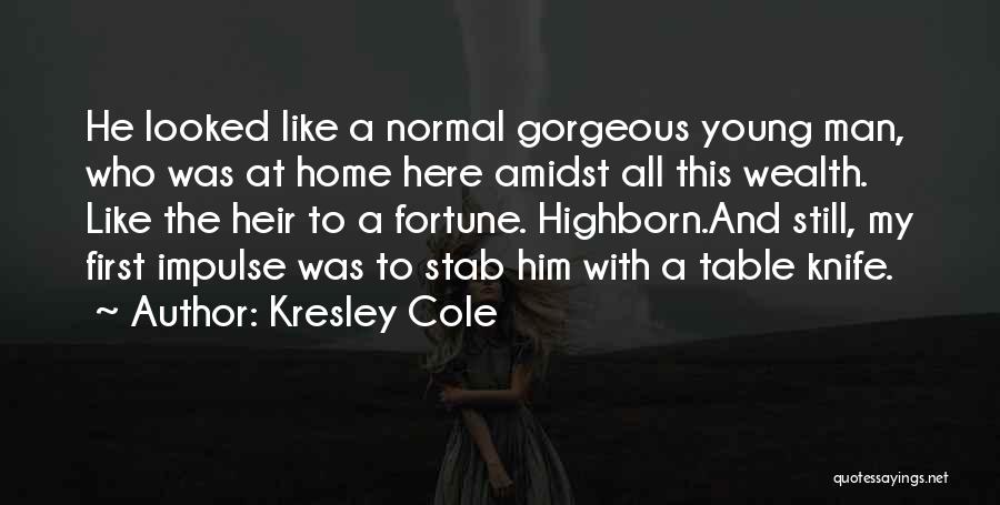 Kresley Cole Quotes: He Looked Like A Normal Gorgeous Young Man, Who Was At Home Here Amidst All This Wealth. Like The Heir