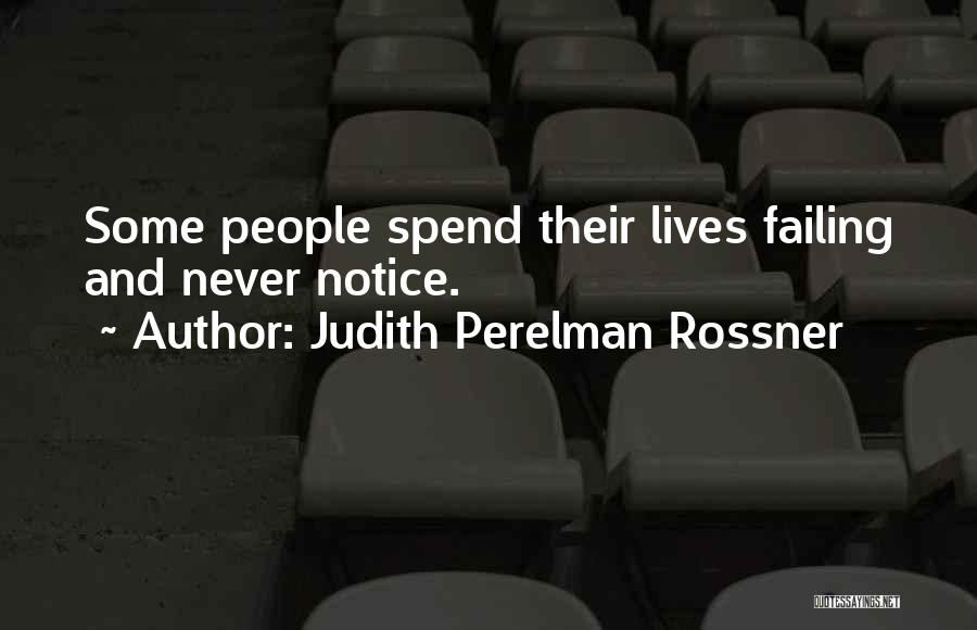 Judith Perelman Rossner Quotes: Some People Spend Their Lives Failing And Never Notice.