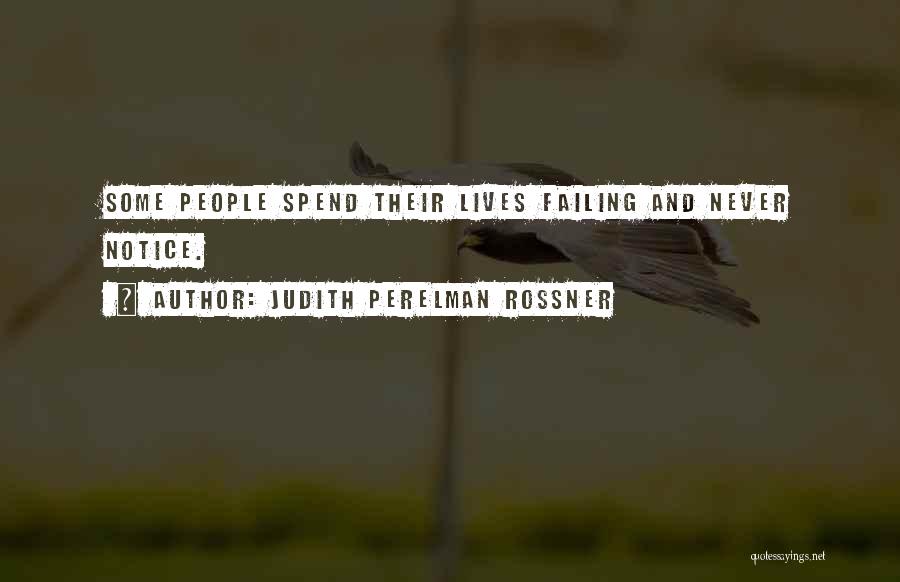 Judith Perelman Rossner Quotes: Some People Spend Their Lives Failing And Never Notice.