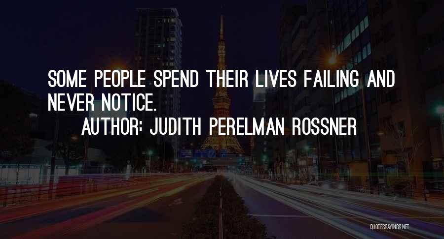 Judith Perelman Rossner Quotes: Some People Spend Their Lives Failing And Never Notice.