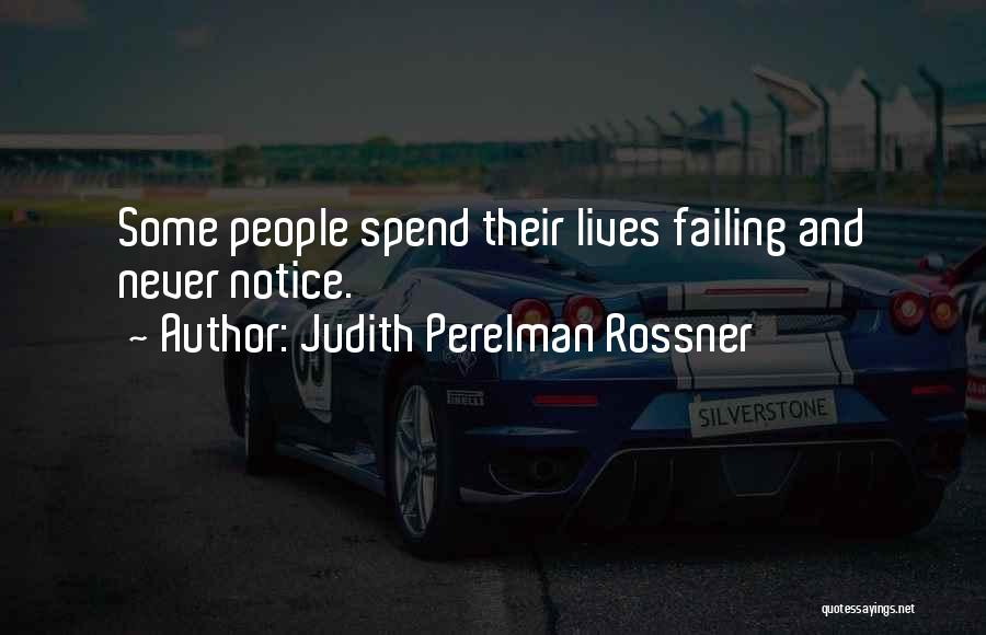 Judith Perelman Rossner Quotes: Some People Spend Their Lives Failing And Never Notice.