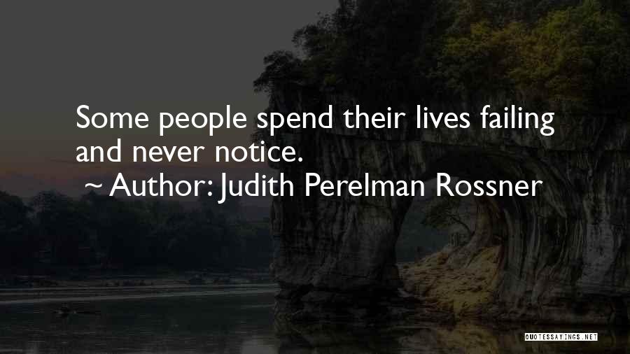 Judith Perelman Rossner Quotes: Some People Spend Their Lives Failing And Never Notice.