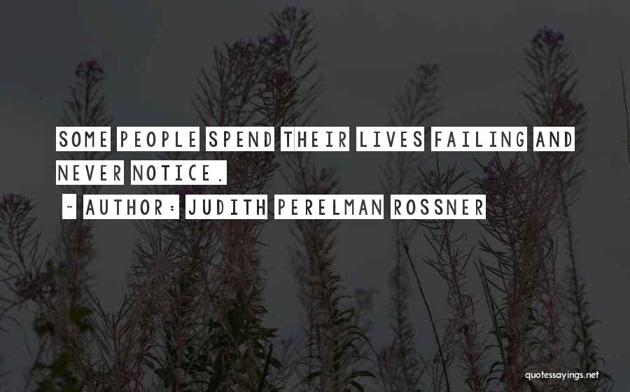 Judith Perelman Rossner Quotes: Some People Spend Their Lives Failing And Never Notice.