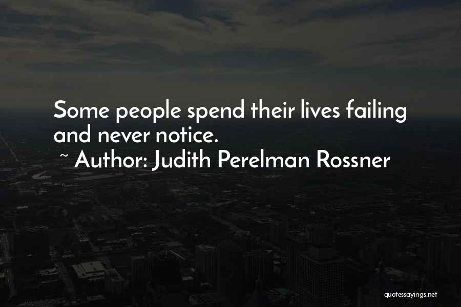 Judith Perelman Rossner Quotes: Some People Spend Their Lives Failing And Never Notice.