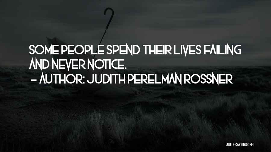 Judith Perelman Rossner Quotes: Some People Spend Their Lives Failing And Never Notice.