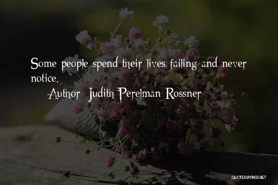 Judith Perelman Rossner Quotes: Some People Spend Their Lives Failing And Never Notice.