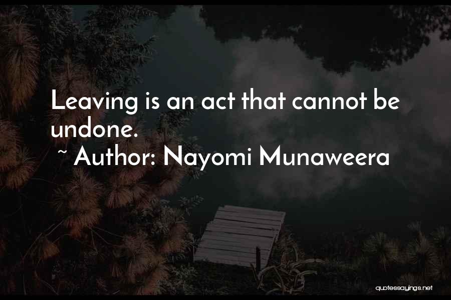 Nayomi Munaweera Quotes: Leaving Is An Act That Cannot Be Undone.