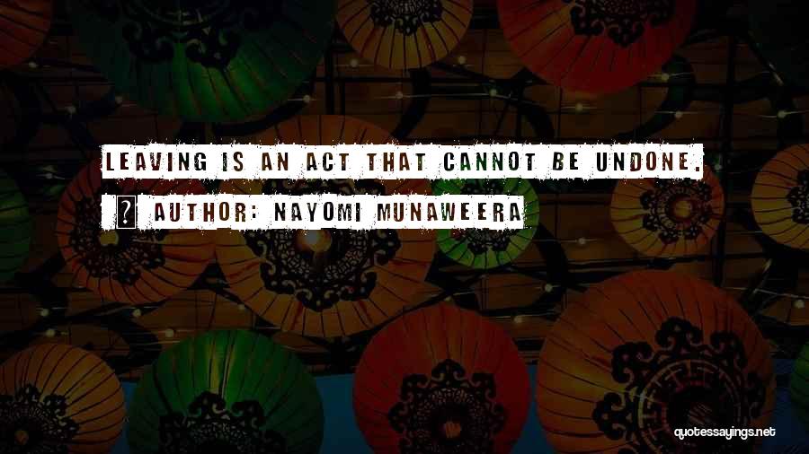 Nayomi Munaweera Quotes: Leaving Is An Act That Cannot Be Undone.
