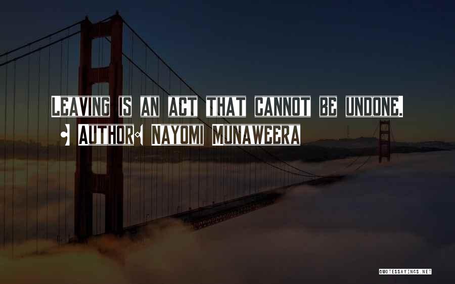 Nayomi Munaweera Quotes: Leaving Is An Act That Cannot Be Undone.