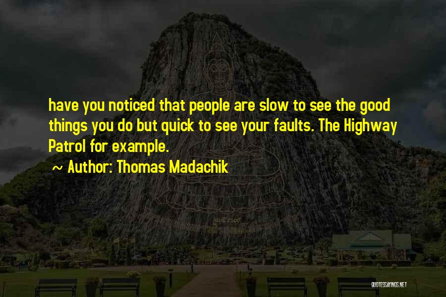 Thomas Madachik Quotes: Have You Noticed That People Are Slow To See The Good Things You Do But Quick To See Your Faults.