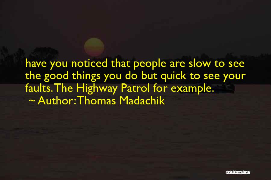 Thomas Madachik Quotes: Have You Noticed That People Are Slow To See The Good Things You Do But Quick To See Your Faults.