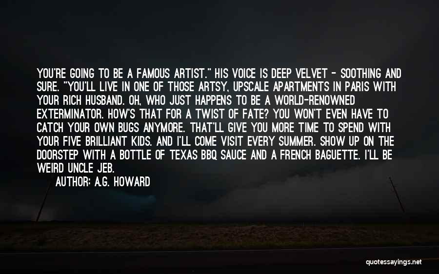 A.G. Howard Quotes: You're Going To Be A Famous Artist. His Voice Is Deep Velvet - Soothing And Sure. You'll Live In One