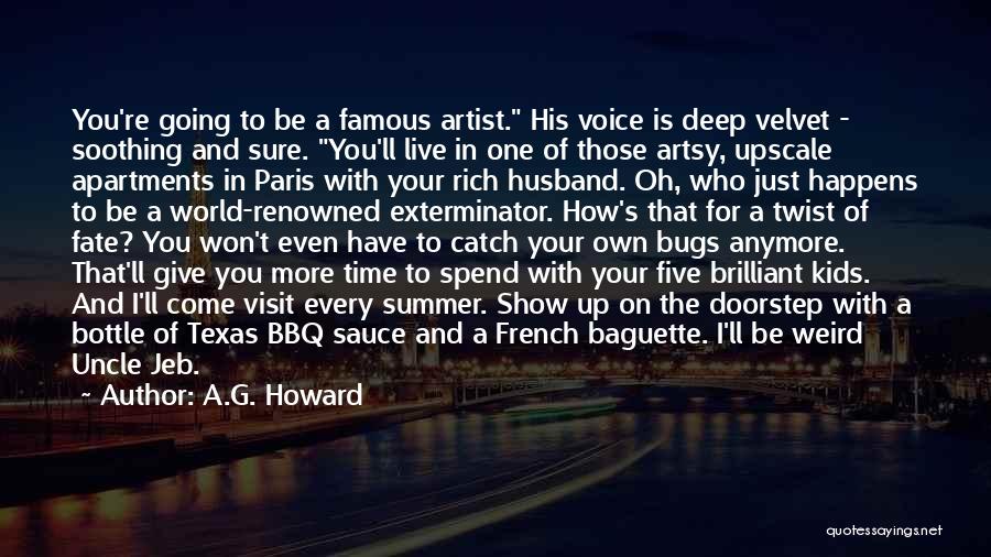 A.G. Howard Quotes: You're Going To Be A Famous Artist. His Voice Is Deep Velvet - Soothing And Sure. You'll Live In One
