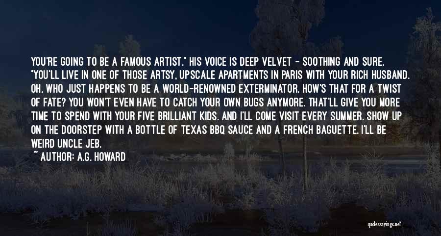 A.G. Howard Quotes: You're Going To Be A Famous Artist. His Voice Is Deep Velvet - Soothing And Sure. You'll Live In One