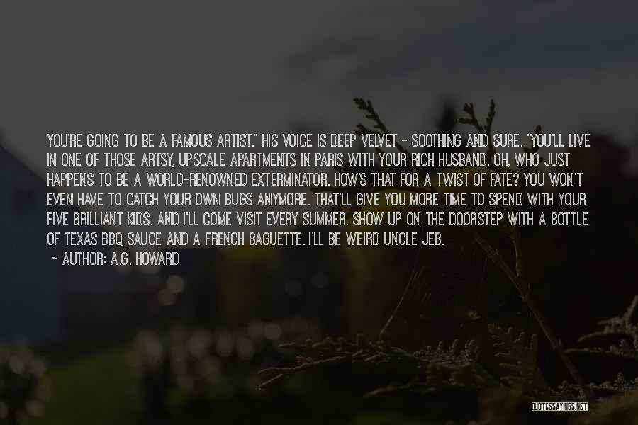 A.G. Howard Quotes: You're Going To Be A Famous Artist. His Voice Is Deep Velvet - Soothing And Sure. You'll Live In One