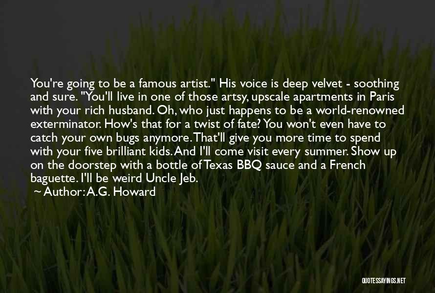 A.G. Howard Quotes: You're Going To Be A Famous Artist. His Voice Is Deep Velvet - Soothing And Sure. You'll Live In One