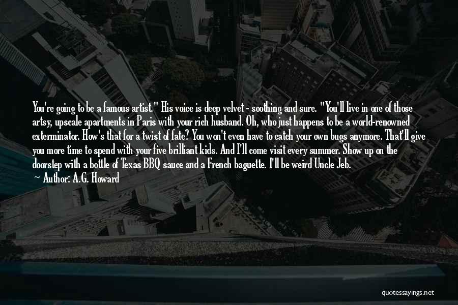 A.G. Howard Quotes: You're Going To Be A Famous Artist. His Voice Is Deep Velvet - Soothing And Sure. You'll Live In One