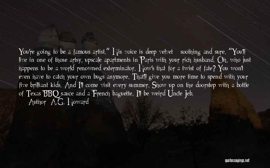 A.G. Howard Quotes: You're Going To Be A Famous Artist. His Voice Is Deep Velvet - Soothing And Sure. You'll Live In One