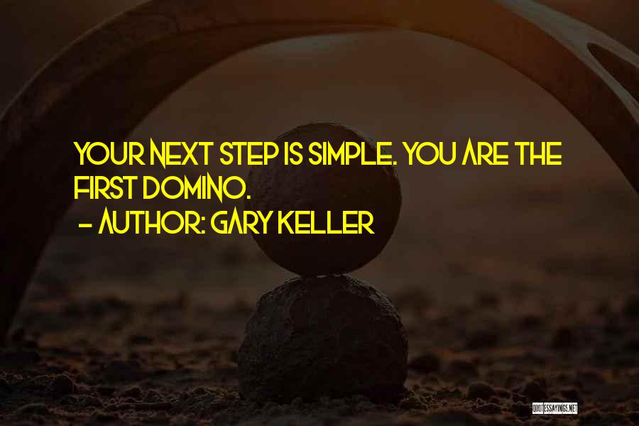 Gary Keller Quotes: Your Next Step Is Simple. You Are The First Domino.