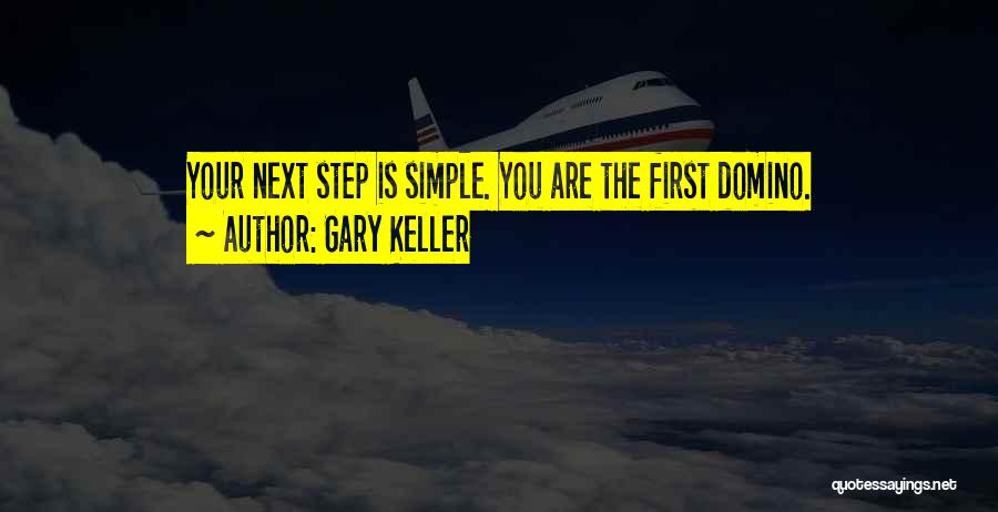 Gary Keller Quotes: Your Next Step Is Simple. You Are The First Domino.