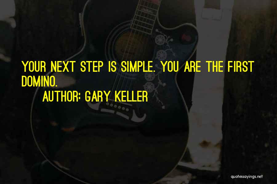 Gary Keller Quotes: Your Next Step Is Simple. You Are The First Domino.