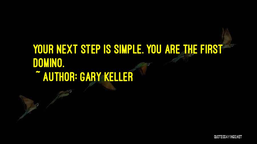 Gary Keller Quotes: Your Next Step Is Simple. You Are The First Domino.