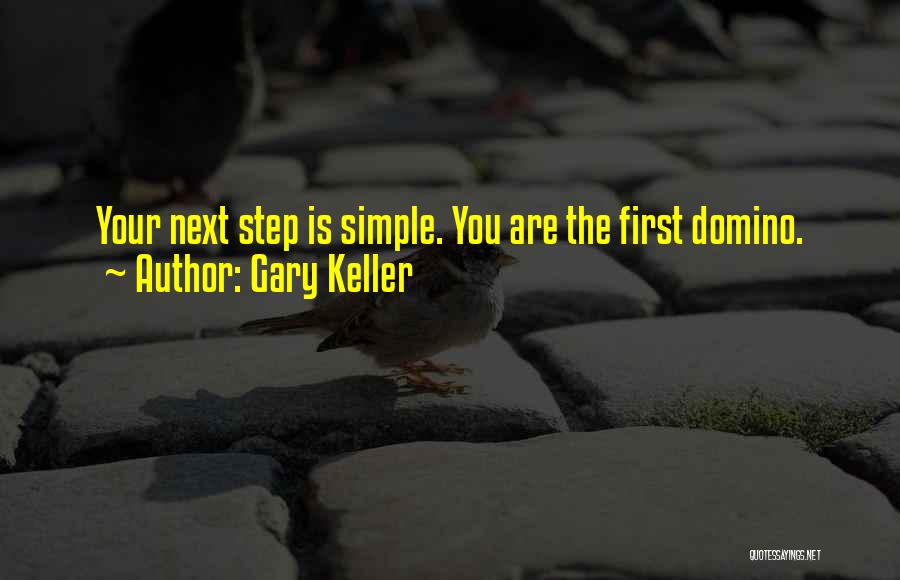 Gary Keller Quotes: Your Next Step Is Simple. You Are The First Domino.