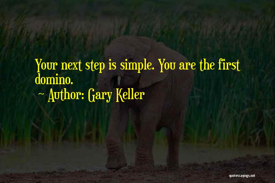 Gary Keller Quotes: Your Next Step Is Simple. You Are The First Domino.