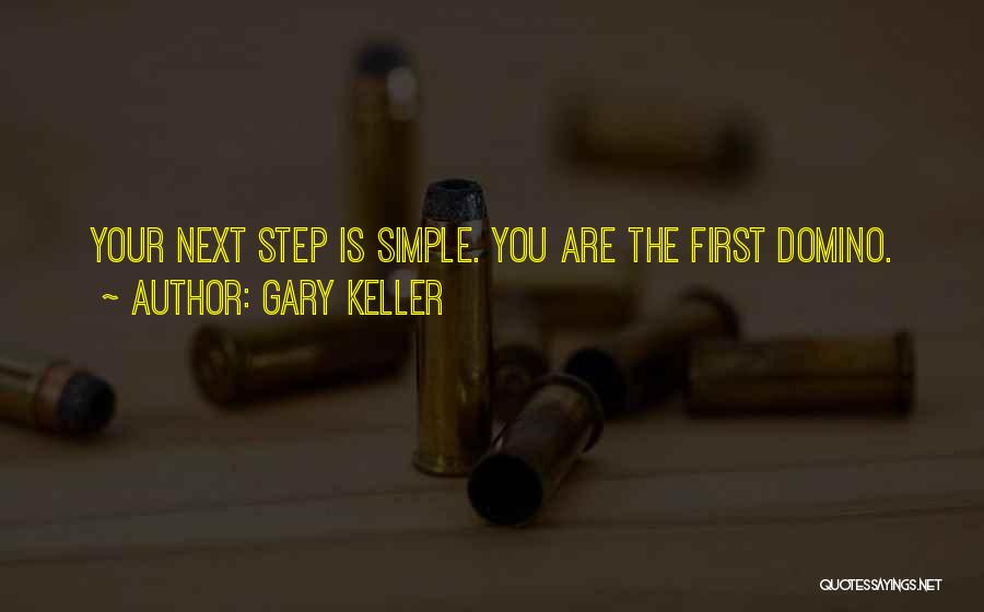 Gary Keller Quotes: Your Next Step Is Simple. You Are The First Domino.