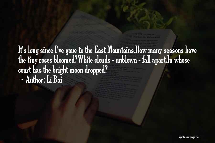 Li Bai Quotes: It's Long Since I've Gone To The East Mountains.how Many Seasons Have The Tiny Roses Bloomed?white Clouds - Unblown -