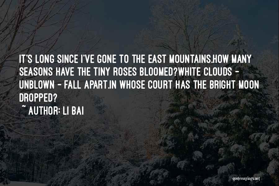 Li Bai Quotes: It's Long Since I've Gone To The East Mountains.how Many Seasons Have The Tiny Roses Bloomed?white Clouds - Unblown -