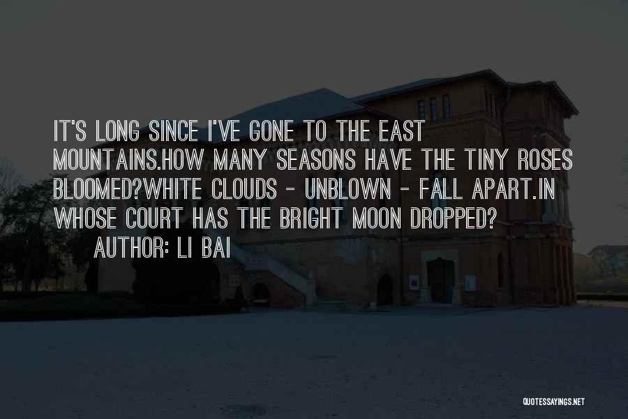 Li Bai Quotes: It's Long Since I've Gone To The East Mountains.how Many Seasons Have The Tiny Roses Bloomed?white Clouds - Unblown -