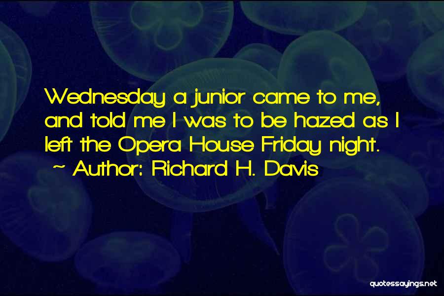 Richard H. Davis Quotes: Wednesday A Junior Came To Me, And Told Me I Was To Be Hazed As I Left The Opera House